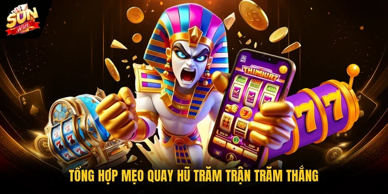 Tổng hợp mẹo quay hũ trăm trận trăm thắng